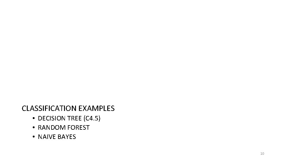 CLASSIFICATION EXAMPLES • DECISION TREE (C 4. 5) • RANDOM FOREST • NAIVE BAYES