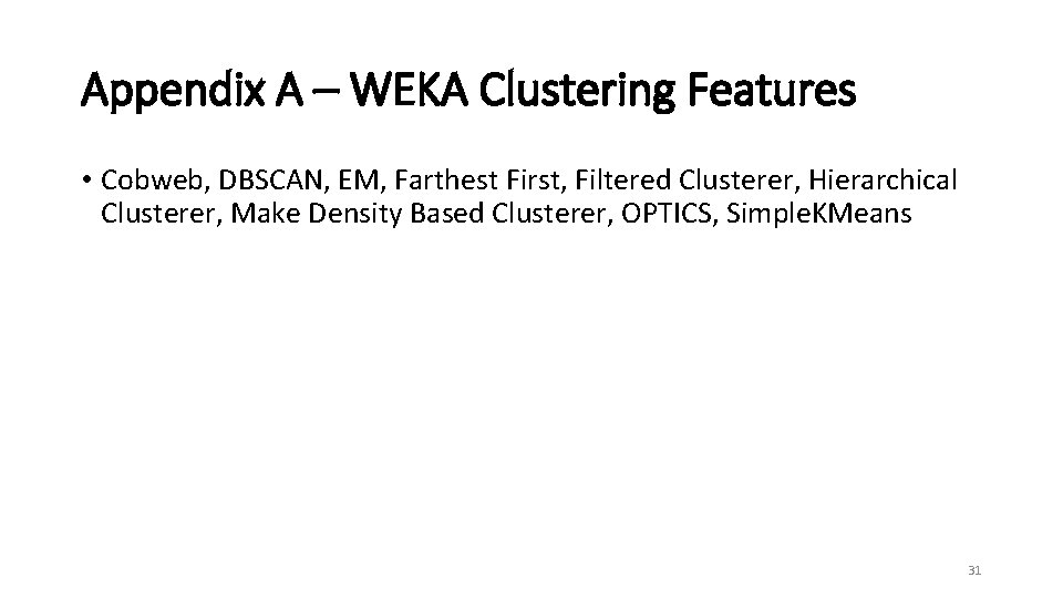 Appendix A – WEKA Clustering Features • Cobweb, DBSCAN, EM, Farthest First, Filtered Clusterer,