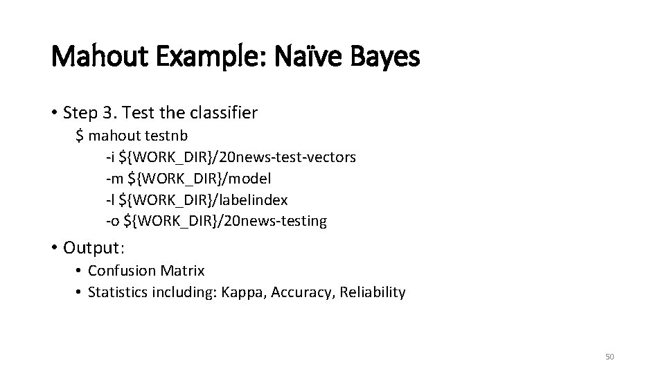 Mahout Example: Naïve Bayes • Step 3. Test the classifier $ mahout testnb -i