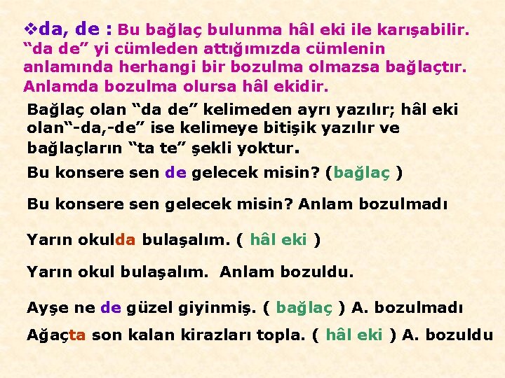 vda, de : Bu bağlaç bulunma hâl eki ile karışabilir. “da de” yi cümleden