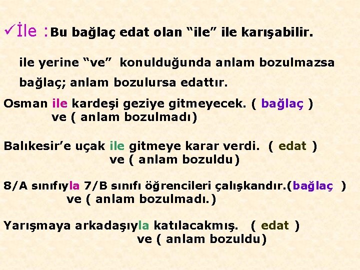 üİle : Bu bağlaç edat olan “ile” ile karışabilir. ile yerine “ve” konulduğunda anlam