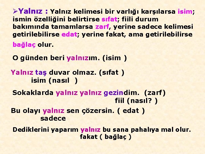 ØYalnız : Yalnız kelimesi bir varlığı karşılarsa isim; ismin özelliğini belirtirse sıfat; fiili durum