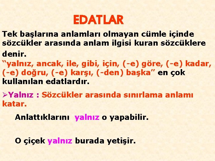 EDATLAR Tek başlarına anlamları olmayan cümle içinde sözcükler arasında anlam ilgisi kuran sözcüklere denir.