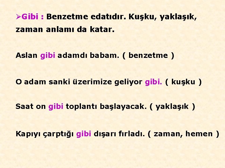 ØGibi : Benzetme edatıdır. Kuşku, yaklaşık, zaman anlamı da katar. Aslan gibi adamdı babam.