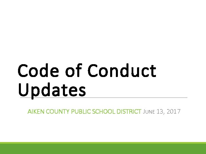 Code of Conduct Updates AIKEN COUNTY PUBLIC SCHOOL DISTRICT JUNE 13, 2017 