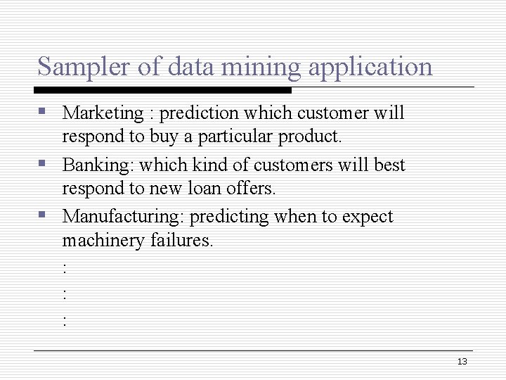 Sampler of data mining application § Marketing : prediction which customer will respond to Sampler of data mining application § Marketing : prediction which customer will respond to
