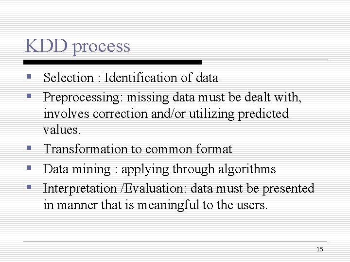 KDD process § Selection : Identification of data § Preprocessing: missing data must be KDD process § Selection : Identification of data § Preprocessing: missing data must be