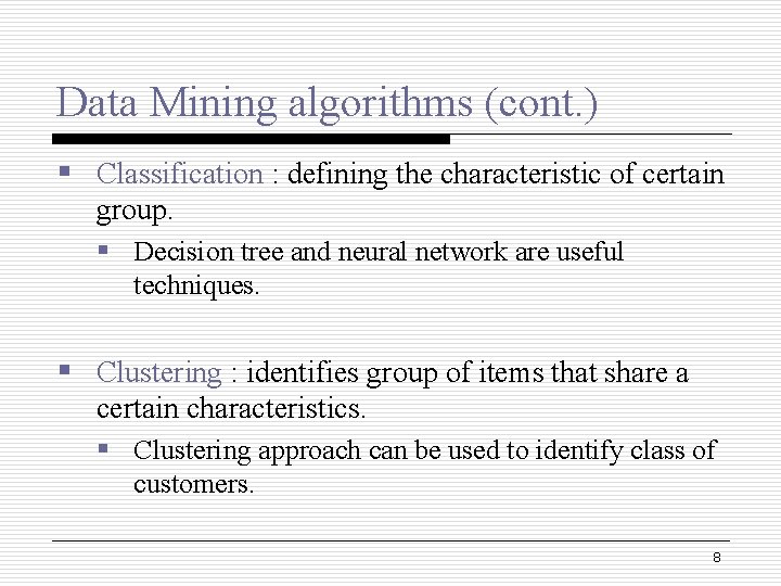 Data Mining algorithms (cont. ) § Classification : defining the characteristic of certain group. Data Mining algorithms (cont. ) § Classification : defining the characteristic of certain group.