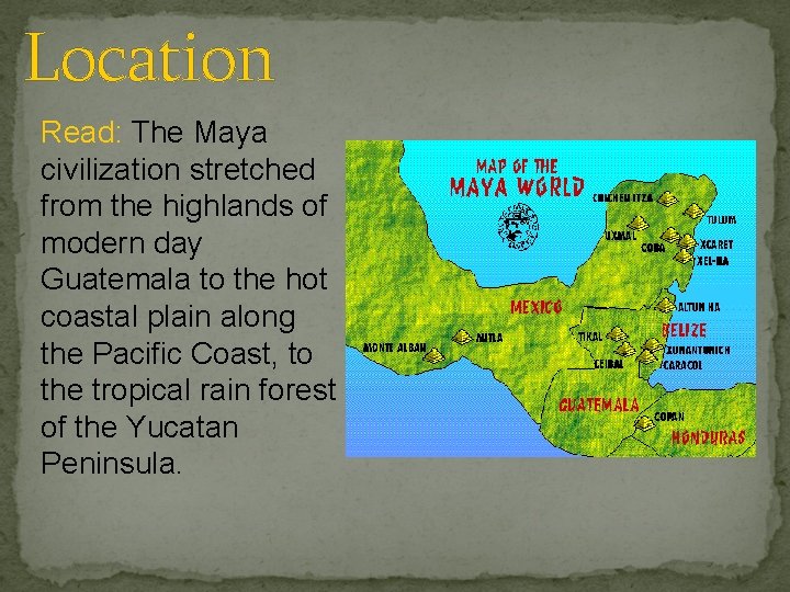 Location Read: The Maya civilization stretched from the highlands of modern day Guatemala to