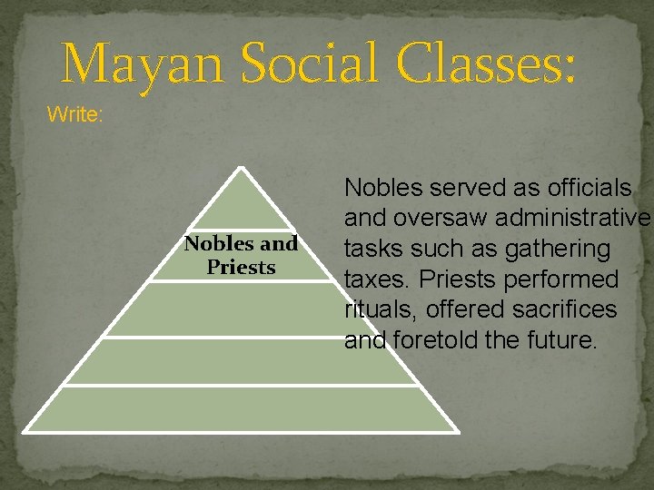 Mayan Social Classes: Write: Nobles and Priests Nobles served as officials and oversaw administrative