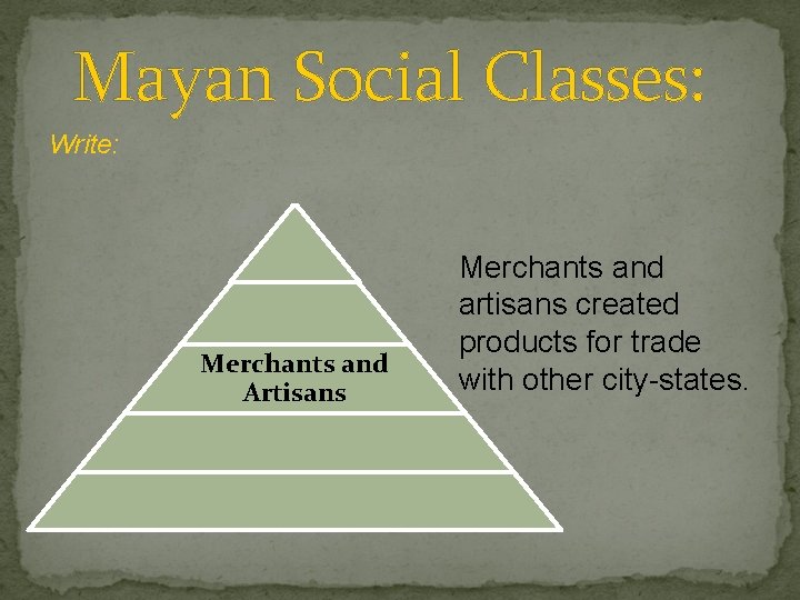 Mayan Social Classes: Write: Merchants and Artisans Merchants and artisans created products for trade