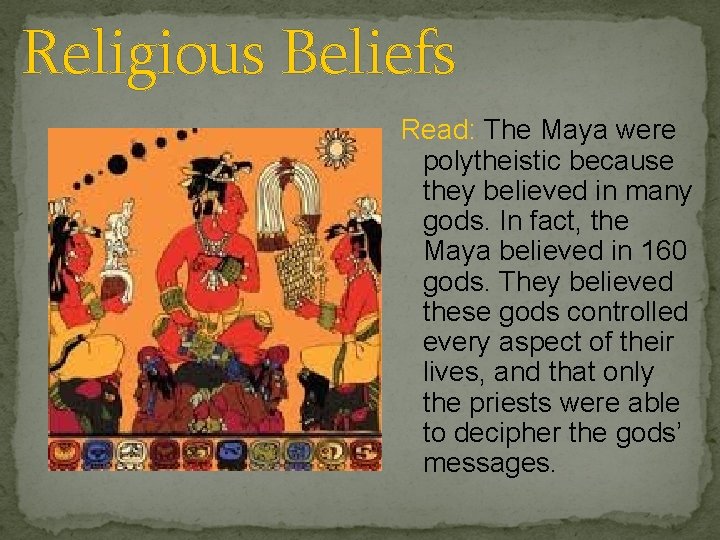 Religious Beliefs Read: The Maya were polytheistic because they believed in many gods. In