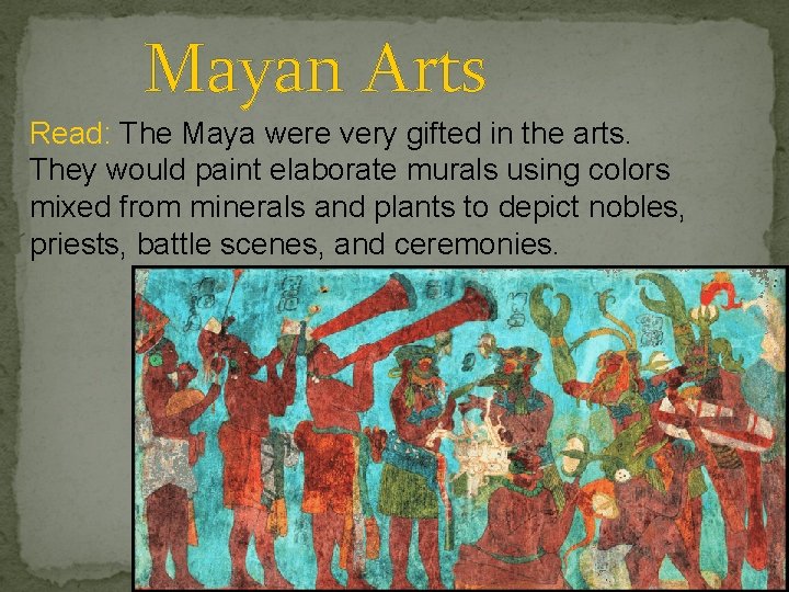 Mayan Arts Read: The Maya were very gifted in the arts. They would paint