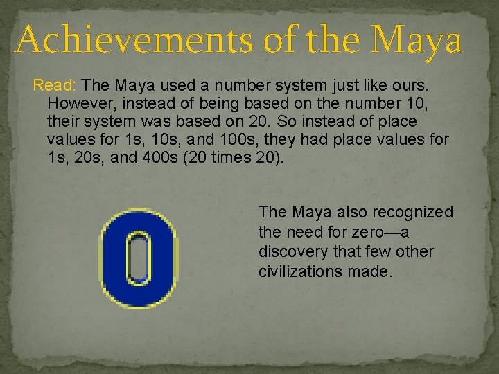 Achievements of the Maya Read: The Maya used a number system just like ours.