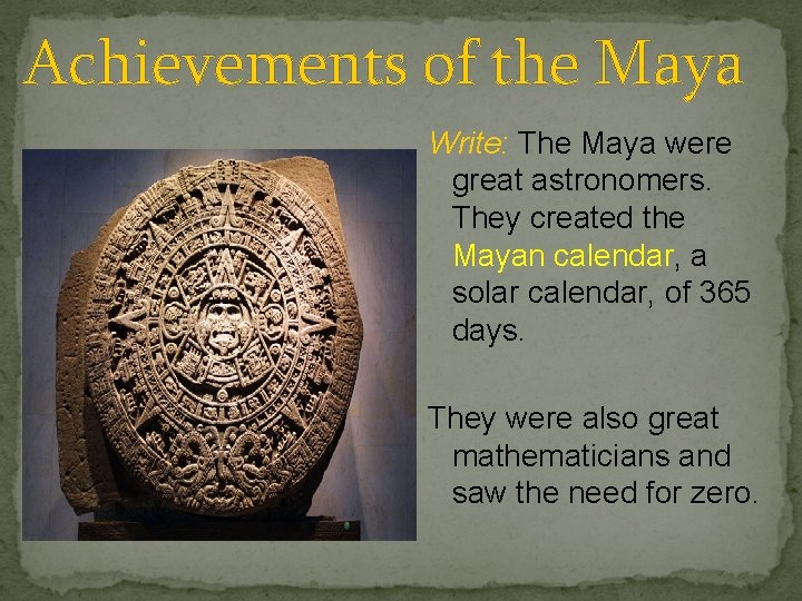 Achievements of the Maya Write: The Maya were great astronomers. They created the Mayan