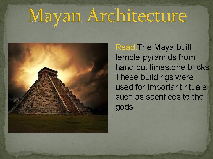 Mayan Architecture Read: The Maya built temple-pyramids from hand-cut limestone bricks. These buildings were