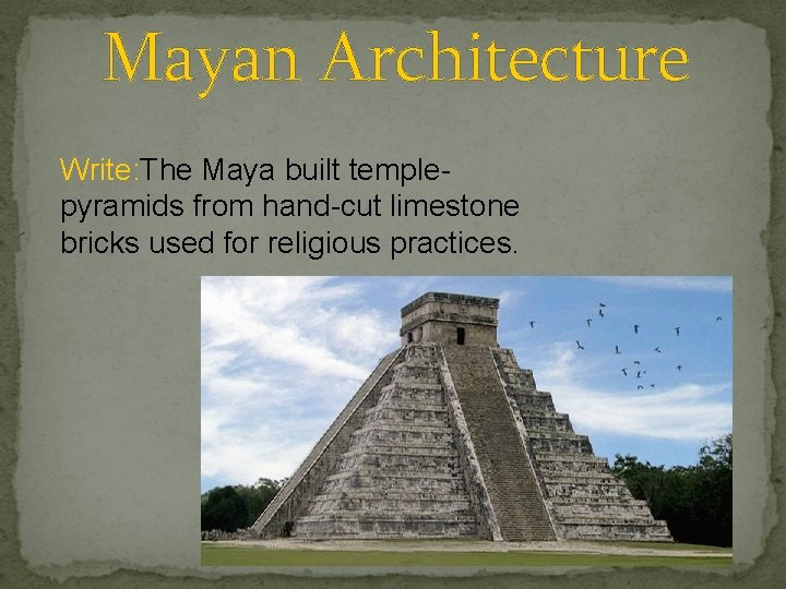 Mayan Architecture Write: The Maya built templepyramids from hand-cut limestone bricks used for religious