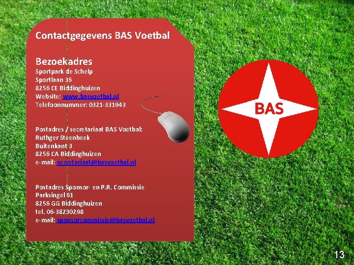 Contactgegevens BAS Voetbal Bezoekadres Sportpark de Schelp Sportlaan 36 8256 CE Biddinghuizen Website: www.