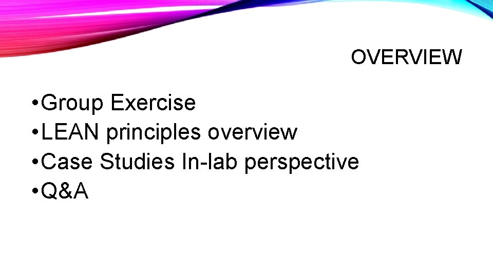 OVERVIEW • Group Exercise • LEAN principles overview • Case Studies In-lab perspective •