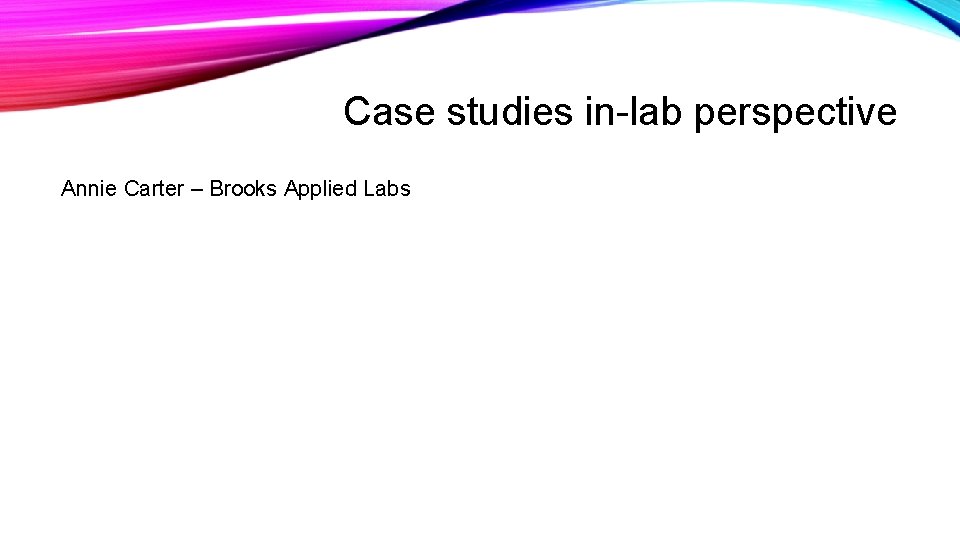 Case studies in-lab perspective Annie Carter – Brooks Applied Labs 