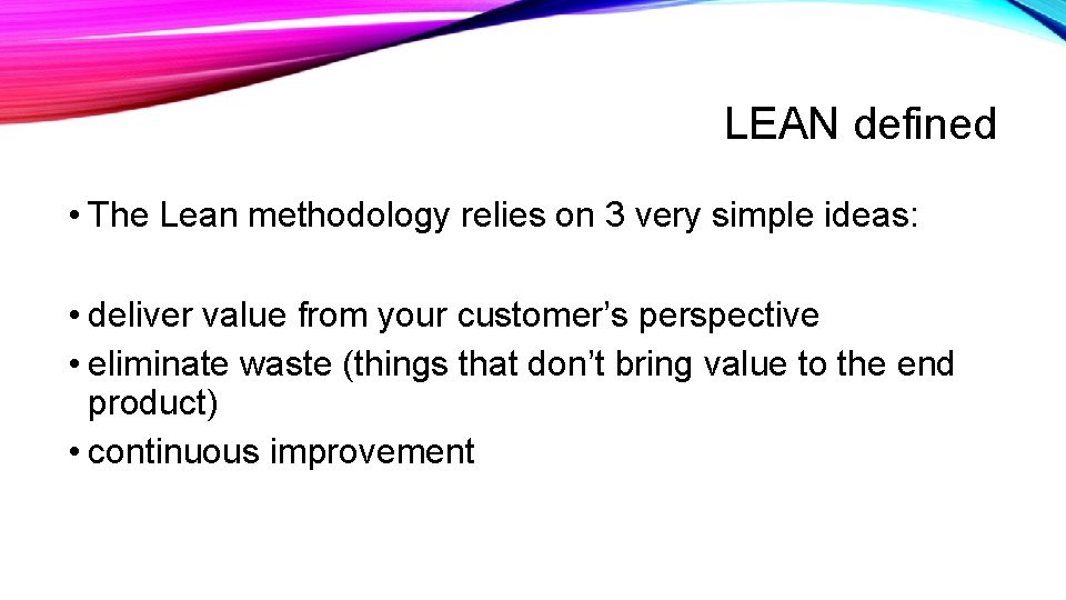 LEAN defined • The Lean methodology relies on 3 very simple ideas: • deliver