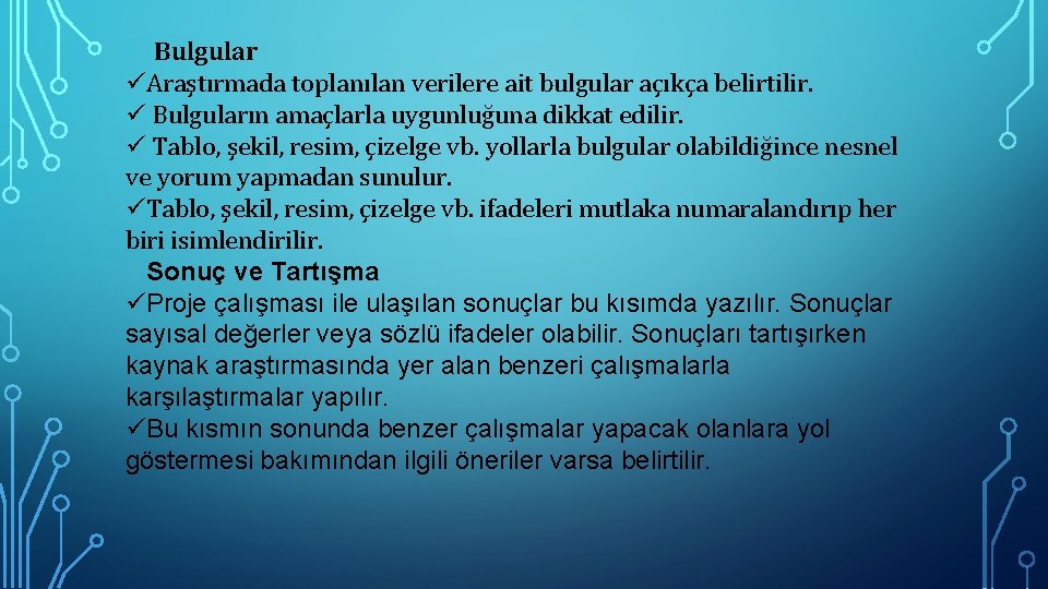 Bulgular üAraştırmada toplanılan verilere ait bulgular açıkça belirtilir. ü Bulguların amaçlarla uygunluğuna dikkat edilir.