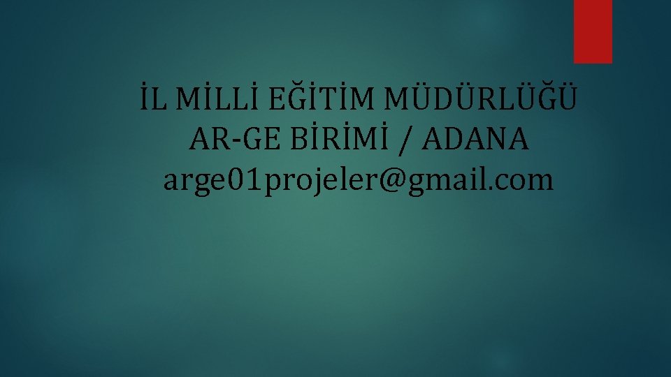 İL MİLLİ EĞİTİM MÜDÜRLÜĞÜ AR-GE BİRİMİ / ADANA arge 01 projeler@gmail. com 