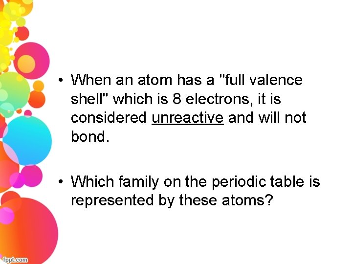  • When an atom has a "full valence shell" which is 8 electrons,