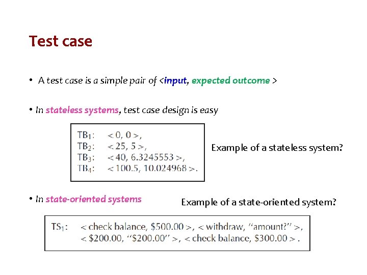 Test case • A test case is a simple pair of <input, expected outcome