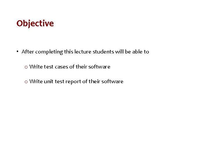 Objective • After completing this lecture students will be able to o Write test