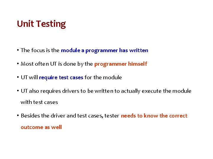 Unit Testing • The focus is the module a programmer has written • Most