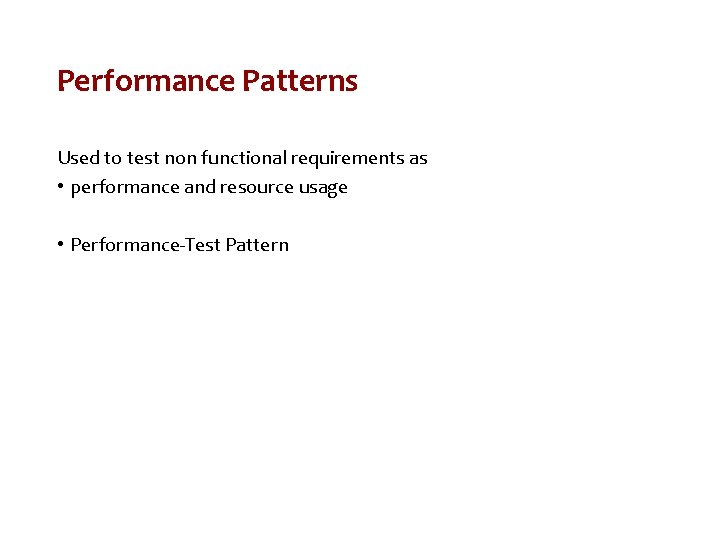 Performance Patterns Used to test non functional requirements as • performance and resource usage