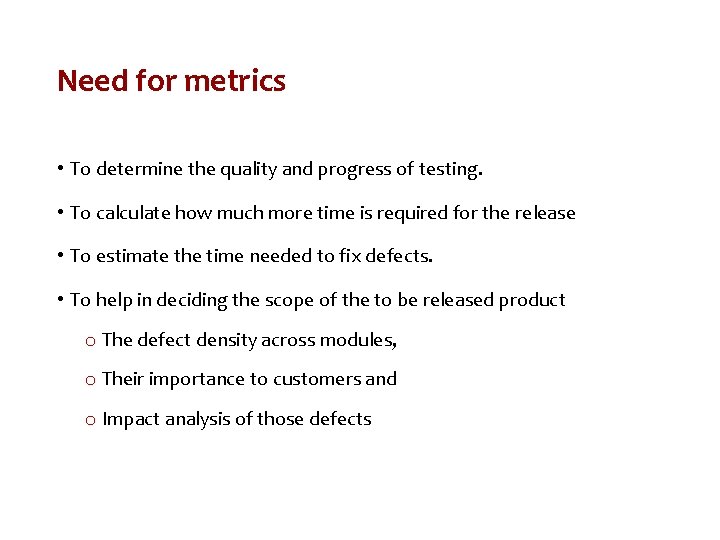 Need for metrics • To determine the quality and progress of testing. • To