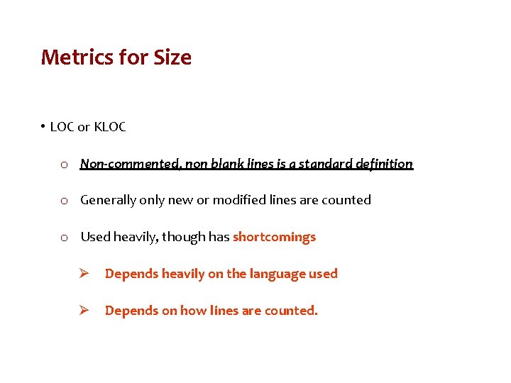 Metrics for Size • LOC or KLOC o Non-commented, non blank lines is a