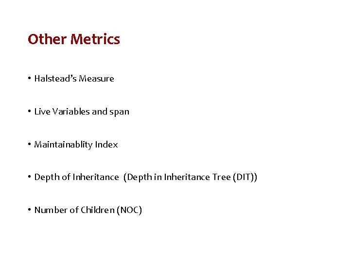 Other Metrics • Halstead’s Measure • Live Variables and span • Maintainablity Index •