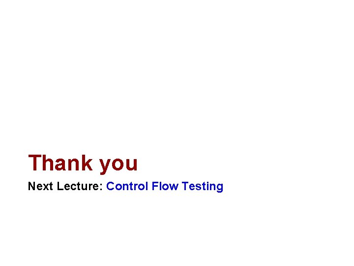 Thank you Next Lecture: Control Flow Testing 