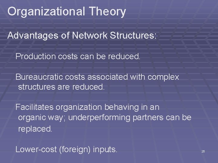 Organizational Theory Advantages of Network Structures: Production costs can be reduced. Bureaucratic costs associated