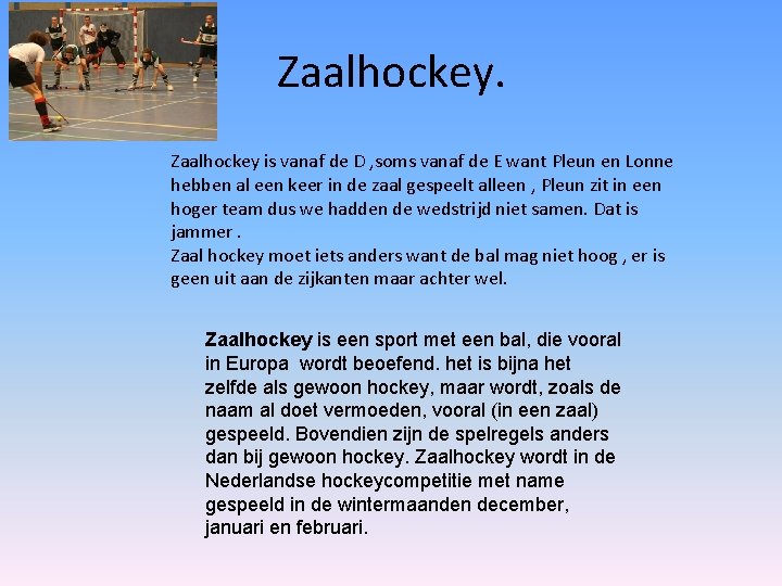 Zaalhockey is vanaf de D , soms vanaf de E want Pleun en Lonne