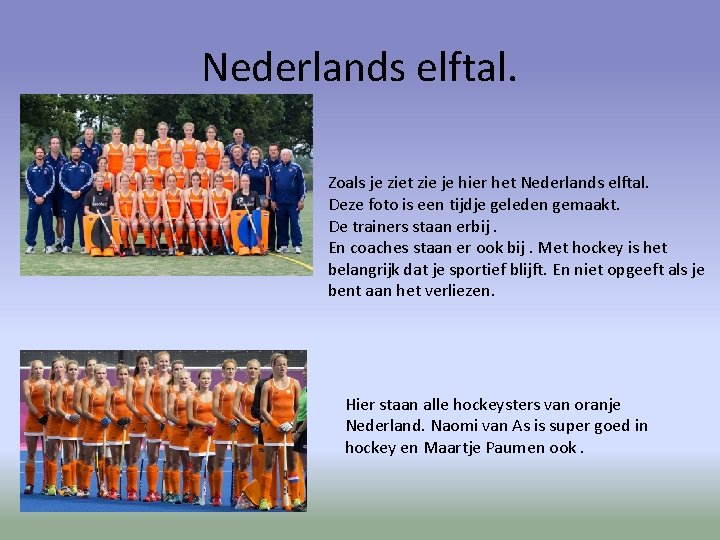 Nederlands elftal. Zoals je ziet zie je hier het Nederlands elftal. Deze foto is