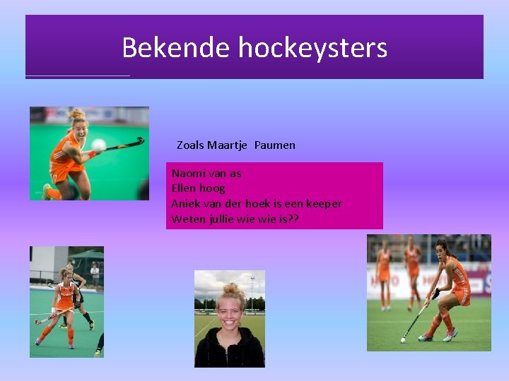 Bekende hockeysters Zoals Maartje Paumen Naomi van as Ellen hoog Aniek van der hoek