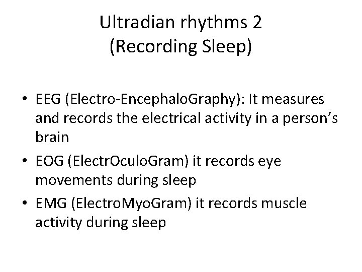 Ultradian rhythms 2 (Recording Sleep) • EEG (Electro-Encephalo. Graphy): It measures and records the