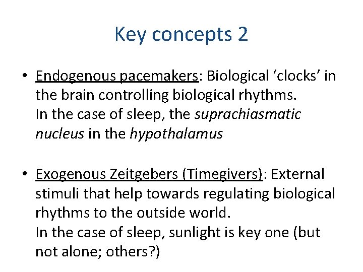 Key concepts 2 • Endogenous pacemakers: Biological ‘clocks’ in the brain controlling biological rhythms.