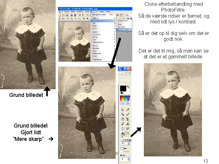 Clone efterbehandling med Photo. Filtre. Så de værste ridser er fjernet, og med lidt