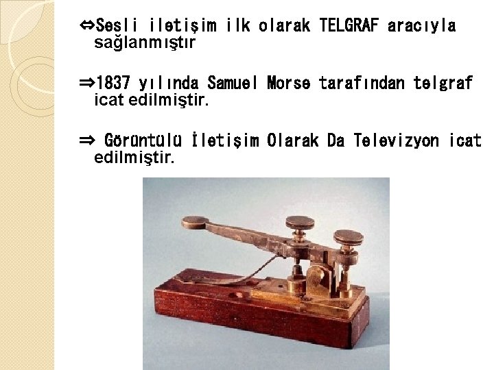 ⇔Sesli iletişim ilk olarak TELGRAF aracıyla sağlanmıştır ⇒ 1837 yılında Samuel Morse tarafından telgraf