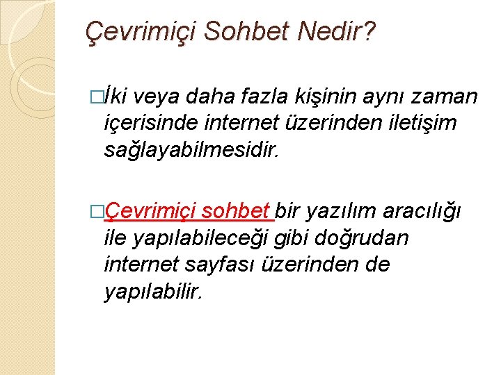 Çevrimiçi Sohbet Nedir? �İki veya daha fazla kişinin aynı zaman içerisinde internet üzerinden iletişim