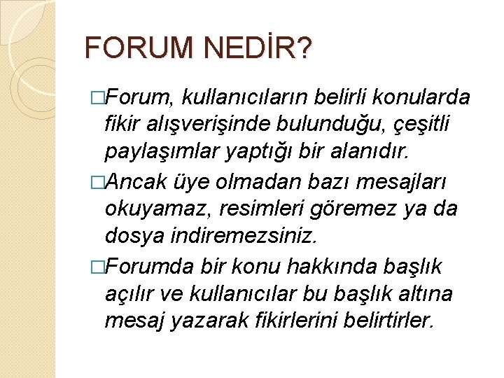 FORUM NEDİR? �Forum, kullanıcıların belirli konularda fikir alışverişinde bulunduğu, çeşitli paylaşımlar yaptığı bir alanıdır.