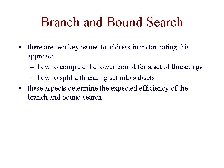 Branch and Bound Search • there are two key issues to address in instantiating Branch and Bound Search • there are two key issues to address in instantiating