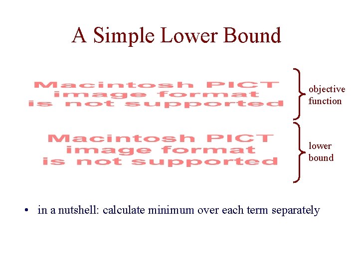 A Simple Lower Bound objective function lower bound • in a nutshell: calculate minimum A Simple Lower Bound objective function lower bound • in a nutshell: calculate minimum