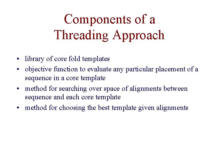 Components of a Threading Approach • library of core fold templates • objective function Components of a Threading Approach • library of core fold templates • objective function