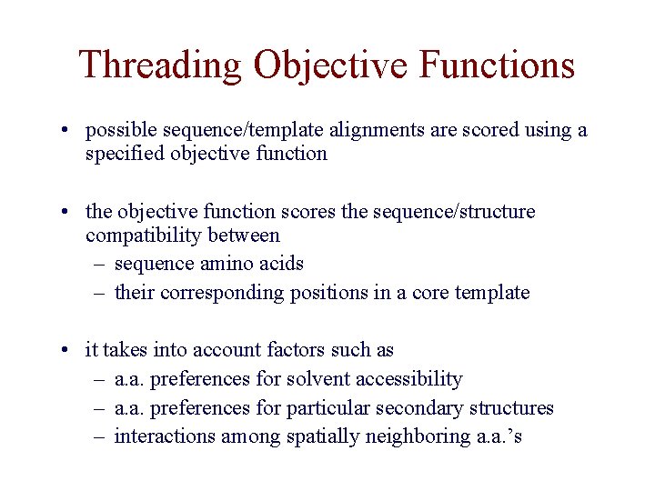 Threading Objective Functions • possible sequence/template alignments are scored using a specified objective function Threading Objective Functions • possible sequence/template alignments are scored using a specified objective function